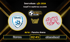 วิเคราะห์บอล ยูโร 2024 : อิสราเอล(N) vs  สวิตเซอร์แลนด์ (15/11/66)