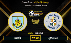 วิเคราะห์บอล พรีเมียร์ลีกอังกฤษ : เบิร์นลี่ย์ vs ลูตัน ทาวน์ (12/1/67)