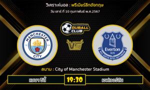 วิเคราะห์บอล พรีเมียร์ลีกอังกฤษ : แมนฯ ซิตี้ vs เอฟเวอร์ตัน (10/2/67)