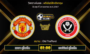 วิเคราะห์บอล พรีเมียร์ลีกอังกฤษ  : แมนฯ ยูไนเต็ด vs เชฟฟิลด์ ยูไนเต็ด (24/4/67)