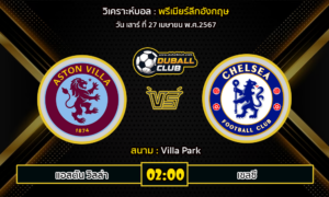 วิเคราะห์บอล พรีเมียร์ลีกอังกฤษ : แอสตัน วิลล่า vs เชลซี (27/4/67)