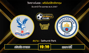 วิเคราะห์บอล พรีเมียร์ลีกอังกฤษ : คริสตัล พาเลซ VS แมนฯ ซิตี้ (6/4/67)